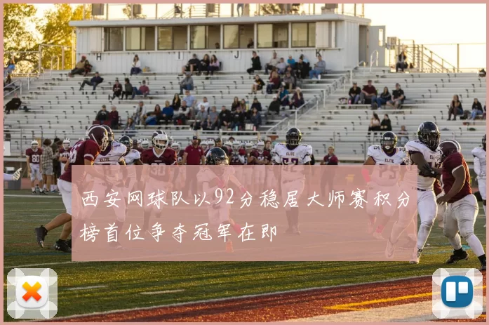 西安网球队以92分稳居大师赛积分榜首位争夺冠军在即