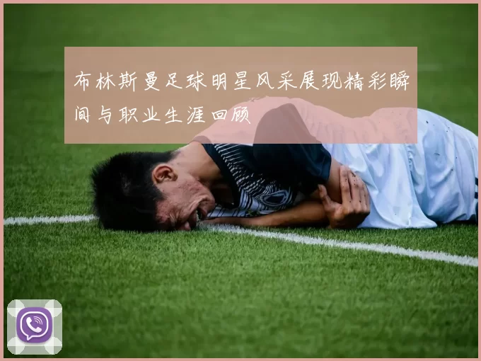 布林斯曼足球明星风采展现精彩瞬间与职业生涯回顾