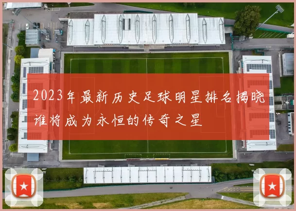 2023年最新历史足球明星排名揭晓谁将成为永恒的传奇之星