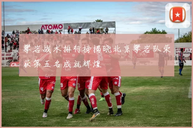 攀岩战术排行榜揭晓北京攀岩队荣获第五名成就辉煌