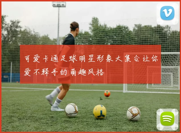 可爱卡通足球明星形象大集合让你爱不释手的萌趣风格