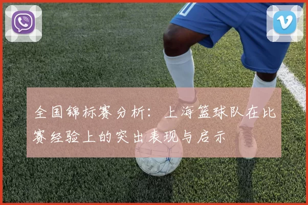 全国锦标赛分析：上海篮球队在比赛经验上的突出表现与启示