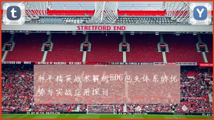 和平精英战术解析EDG包夹体系的优势与实战应用探讨