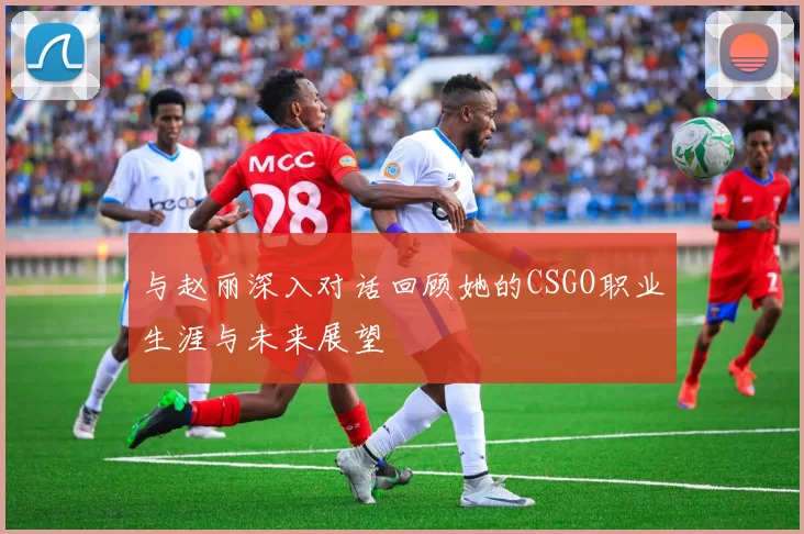 与赵丽深入对话回顾她的CSGO职业生涯与未来展望