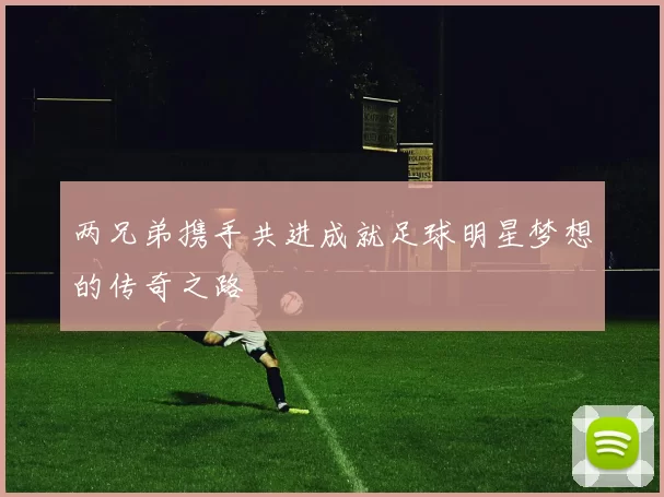 两兄弟携手共进成就足球明星梦想的传奇之路