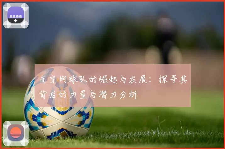 南京网球队的崛起与发展：探寻其背后的力量与潜力分析