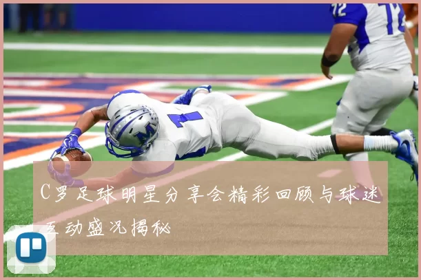 C罗足球明星分享会精彩回顾与球迷互动盛况揭秘