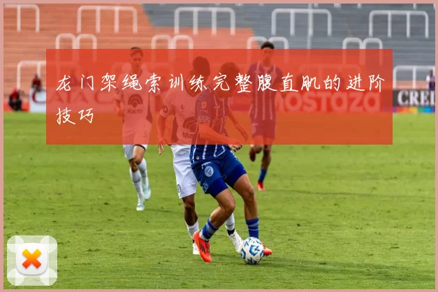 龙门架绳索训练完整腹直肌的进阶技巧
