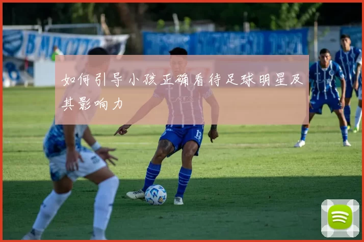 如何引导小孩正确看待足球明星及其影响力