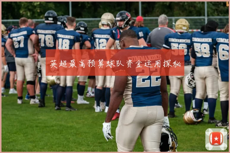 英超最高预算球队资金运用探秘